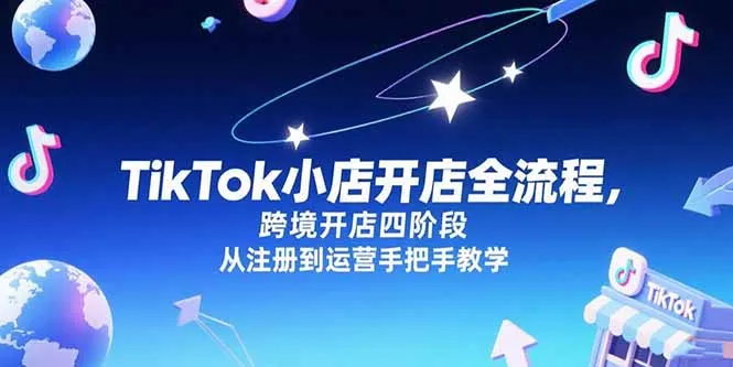 TikTok小店开店全流程，跨境开店四阶段，从注册到运营手把手教学-续财库