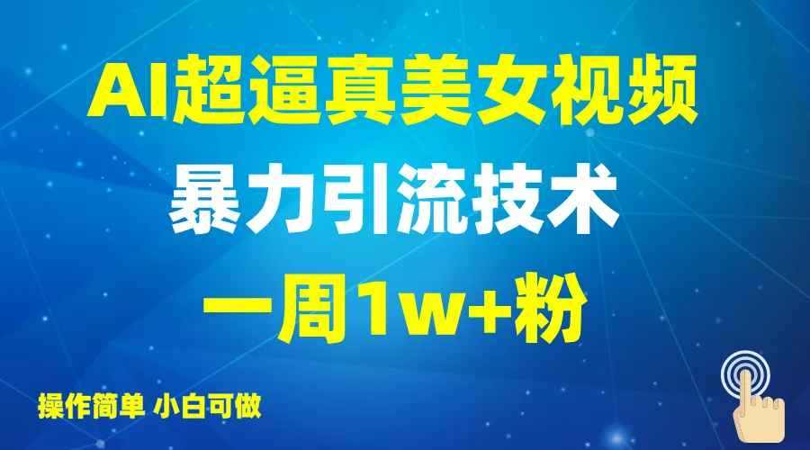 2025AI超逼真美女视频暴力引流，一周1w+粉，操作简单小白可做，躺赚视频收益-续财库