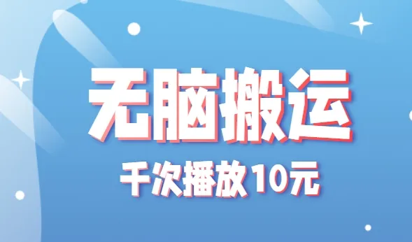 无脑搬运，千次播放10元，点赞评论收藏各1元一个，单条作品收益上限10000+！-续财库