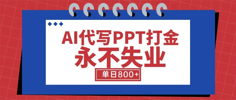AI代写PPT打金，永不失业项目，细分蓝海领域，单日稳定800+【附工具指令】-续财库