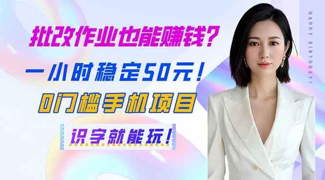 批改作业也能赚钱？一小时稳定50元！0门槛手机项目，识字就能玩！-续财库