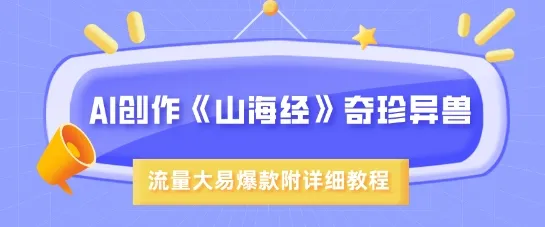 AI创作《山海经》奇珍异兽，超现实画风，流量大易爆款，附详细教程-续财库