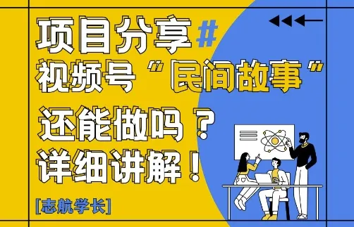 视频号“民间故事”是什么?还能不能做?怎么做?详细讲解-续财库