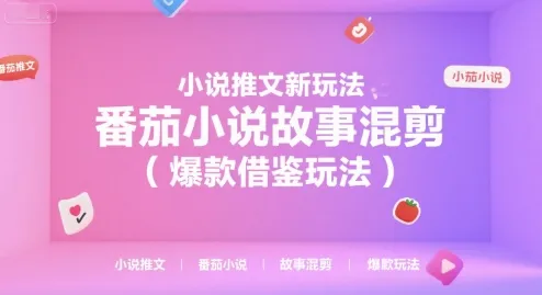 小说推文新玩法,番茄小说故事混剪(爆款借鉴玩法)-续财库