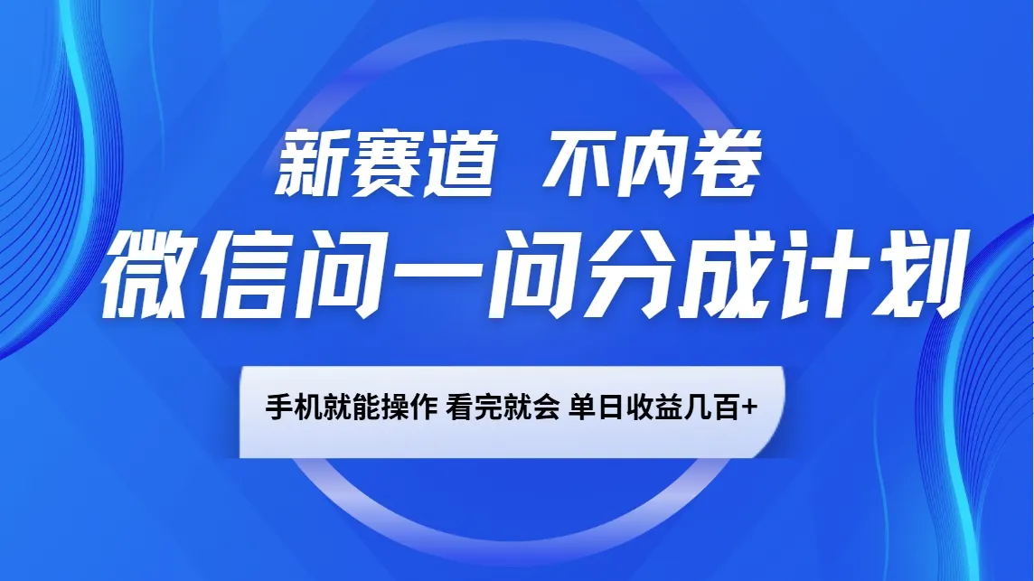 微信问一问分成计划，新赛道不内卷，长期稳定 手机就能操作，单日收益几百+-续财库