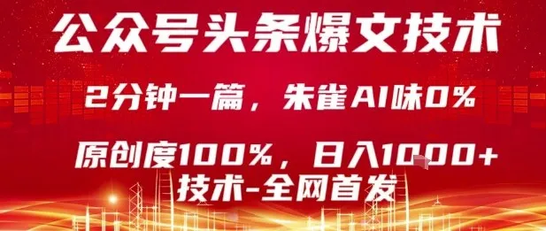 公众号头条号爆文技术,2分钟一篇,原创度100%,朱雀AI味0%,复制粘贴,日入1k【揭秘】-续财库