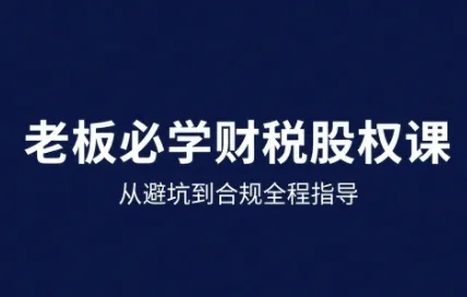 25年企业财税与股权实战课，从避坑到合规全程指导-续财库